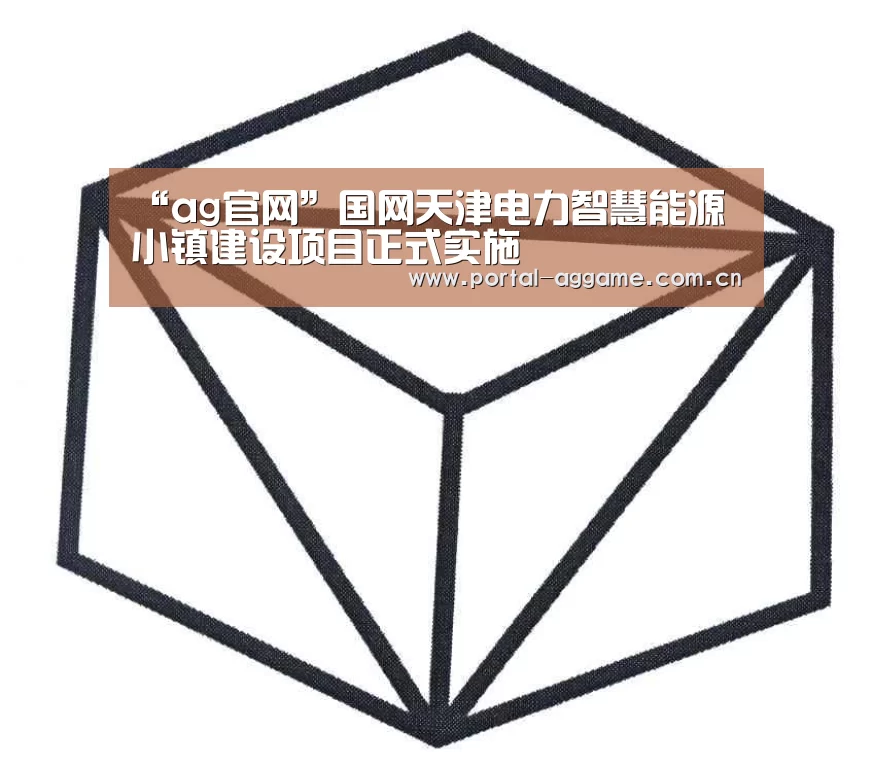 “ag官网”国网天津电力智慧能源小镇建设项目正式实施(图1) ag娱乐平台
