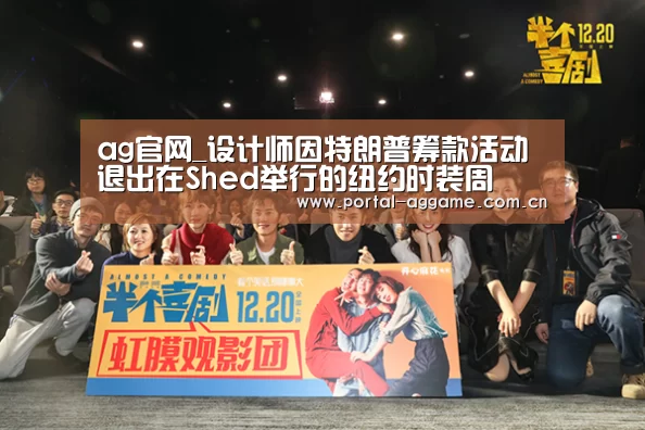 ag官网_设计师因特朗普筹款活动退出在Shed举行的纽约时装周(图4) ag真人官网入口