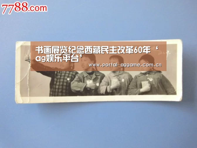 书画展览纪念西藏民主改革60年‘ag娱乐平台’(图1) ag直营平台
